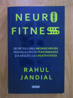 Rahul Jandial - Neurofitness. Secretele unui neurochirurg pentru a creste performanta si a descatusa creativitatea