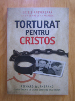 Richard Wurmbrand - Torturat pentru Cristos