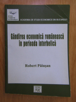 Robert Paiusan - Gandirea economica romaneasca in perioada interbelica