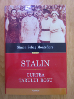 Simon Sebag Montefiore - Stalin. Curtea tarului rosu
