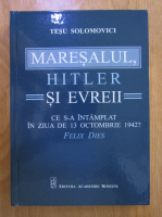 Tesu Solomovici - Maresalul, Hitler si evreii. Ce s-a intamplat in ziua de 13 octombrie 1942?