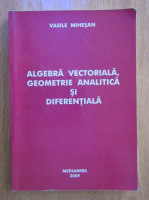Vasile Mihesan - Algebra vectoriala, geometrie analitica si diferentiala