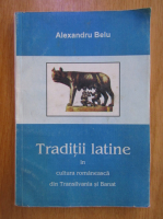 Alexandru Belu - Traditii latine in cultura romaneasca din Transilvania si Banat
