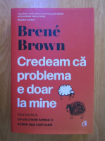 Brene Brown - Credeam ca problema e doar la mine