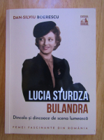 Anticariat: Dan Silviu Boerescu - Lucia Sturdza Bulandra. Dincolo si dincoace de scena lumeasca