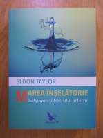 Anticariat: Eldon Taylor - Marea inselatorie. Subjugarea liberului arbitru