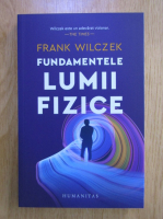 Frank Wilczek - Fundamentele lumii fizice