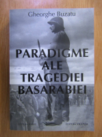 Anticariat: Gheorghe Buzatu - Paradigme ale tragediei Basarabiei