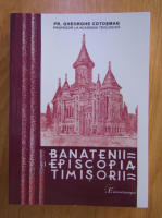 Gheorghe Cotosman - Banatenii si Episcopia Timisorii