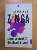 Anticariat: Haralamb Zinca - Supersonicul 01 decoleaza in zori