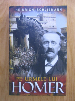Anticariat: Heinrich Schliemann - Pe urmele lui Homer