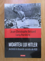 Jean-Christophe Brisard - Moartea lui Hitler. Ancheta in dosarele secrete ale KGB