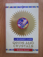Kristyna Arcarti - Gems and Crystals. A Beginner's Guide