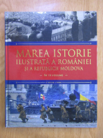 Marea Istorie Ilustrata a Romaniei si a Republicii Moldova (volumul 10)