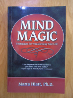 Marta Hiatt - Mind Magic. Techniques for Transforming Your Life