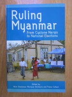 Anticariat: Nick Cheesman - Ruling Myanmar. From Cyclone Nargis to National Elections