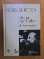 Nicolae Iorga - Istoria romanilor, volumul 7. Reformatorii