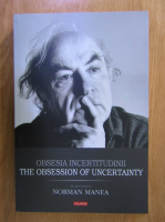 Norman Manea - Obsesia incertituidinii (editie bilingva)