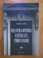 Pierre Vajda - Francmasoneria explicata profanilor