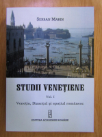 Serban Marin - Studii venetiene, volumul 1. Venetia, Bizantul si spatiul romanesc