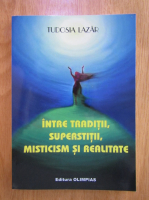Tudosia Lazar - Intre traditii, superstitii, misticim si realitate
