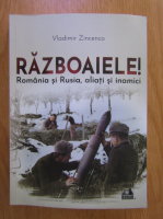Anticariat: Vladimir Zinenco - Razboaiele. Romania si Rusia, aliati si inamici