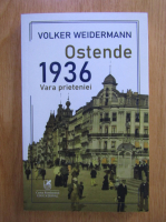 Volker Weidermann - Ostende, 1936. Vara prieteniei