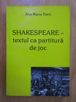 Ana Maria Narti - Shakespeare. Textul ca partitura de joc