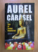 Anticariat: Aurel Carasel - Zeii ar trebui impuscati