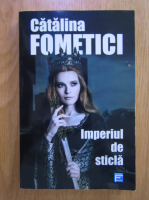 Anticariat: Catalina Fometici - Imperiul de sticla