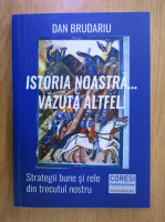 Dan Brudariu - Istoria noastra...vazuta altfel!