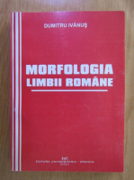 Dumitru Ivanus - Morfologia Limbii Romane