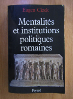 Eugen Cizek - Mentalites et institutions politiques romaines