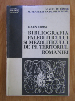 Eugen Comsa - Bibliografia paleoliticului si mezoliticului de pe teritoriul romaniei