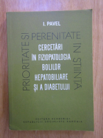 Anticariat: I. Pavel - Cercetari in fiziopatologia bolilor hepatobiliare si a diabetului