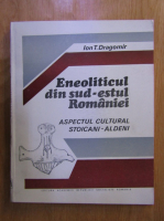 Ion T. Dragomir - Eneoliticul din Sud-Estul Romaniei. Aspectul Cultural Stoican-Aldeni