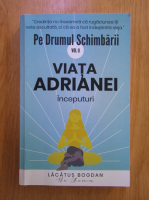 Lacatus Bogdan - Pe drumul schimbarii, volumul 2. Viata Adrianei. Inceputuri