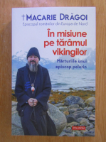 Macarie Dragoi - In misiune pe taramul vikingilor. Marturiile unui episcop pelerin