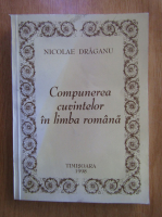 Nicolae Draganu - Compunerea cuvintelor in limba romana