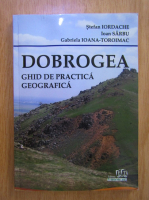 Stefan Iordache - Dobrogea. Ghid de practica geografica
