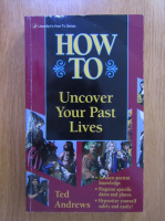 Anticariat: Ted Andrews - How To Uncover Your Past Lives