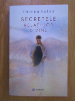 Theona Balan - Secretele relatiilor divine