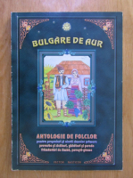 Bulgare de aur. Antologie de folclor
