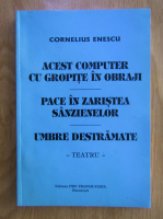 Anticariat: Cornelius Enescu - Acest computer cu gropite in obraji. Pace in zaristea sanzienelor. Umbre destramate