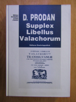 D. Prodan - Supplex Libellus Valachorum. Din istoria formarii natiunii romane