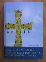 Emilian Popescu - Crucea si Rastignirea Mantuitorului Iisus Hristos in crestinismul timpuriu