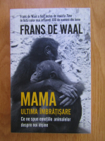 Anticariat: Frans de Waal - Mama. Ultima imbratisare. Ce ne spun emotiile animalelor despre noi insine