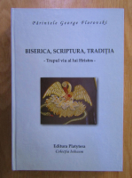 Georges Florovsky - Biserica, Scriptura, Traditia. Trupul viu al lui Hristos