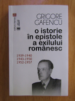 Grigore Gafencu - O istorie in epistole a exilului romanesc 
