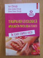 Ion Chiruta - Terapia reflexologica aplicata in patologia femeii. In toate etapele vietii